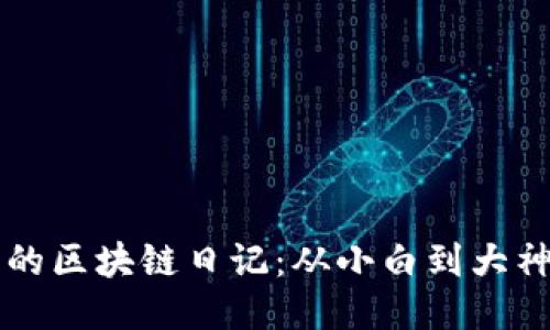 币圈韭菜精的区块链日记：从小白到大神的成长之路