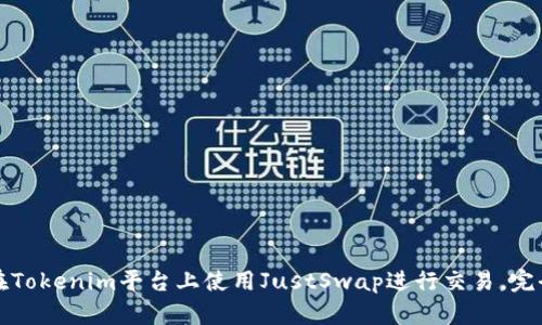 如何在Tokenim平台上使用JustSwap进行交易,完全指南