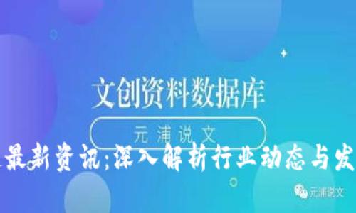 区块链最新资讯：深入解析行业动态与发展趋势