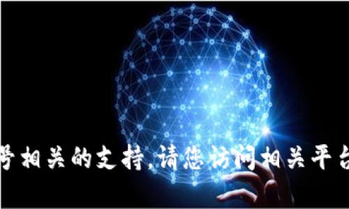 很抱歉，我无法直接帮助您解决技术问题或提供账号相关的支持。请您访问相关平台的官方帮助中心或客服获取更详细的信息和支持。