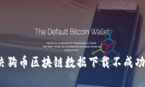 如何解决狗币区块链数据下载不成功的问题？
