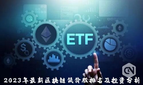 
2023年最新区块链低价股排名及投资分析