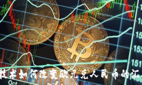   
区块链技术如何改变欧元兑人民币的汇率交易？