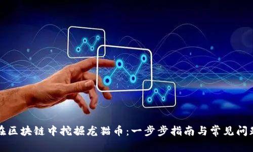 如何在区块链中挖掘龙猫币：一步步指南与常见问题解答